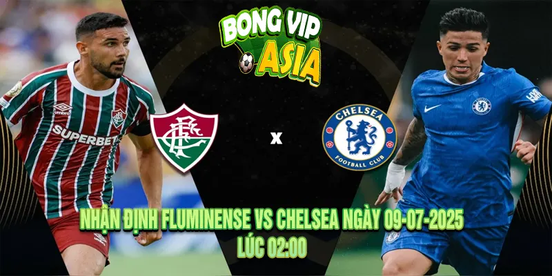 Nhận định Fluminense vs Chelsea Ngày 09-07-2025